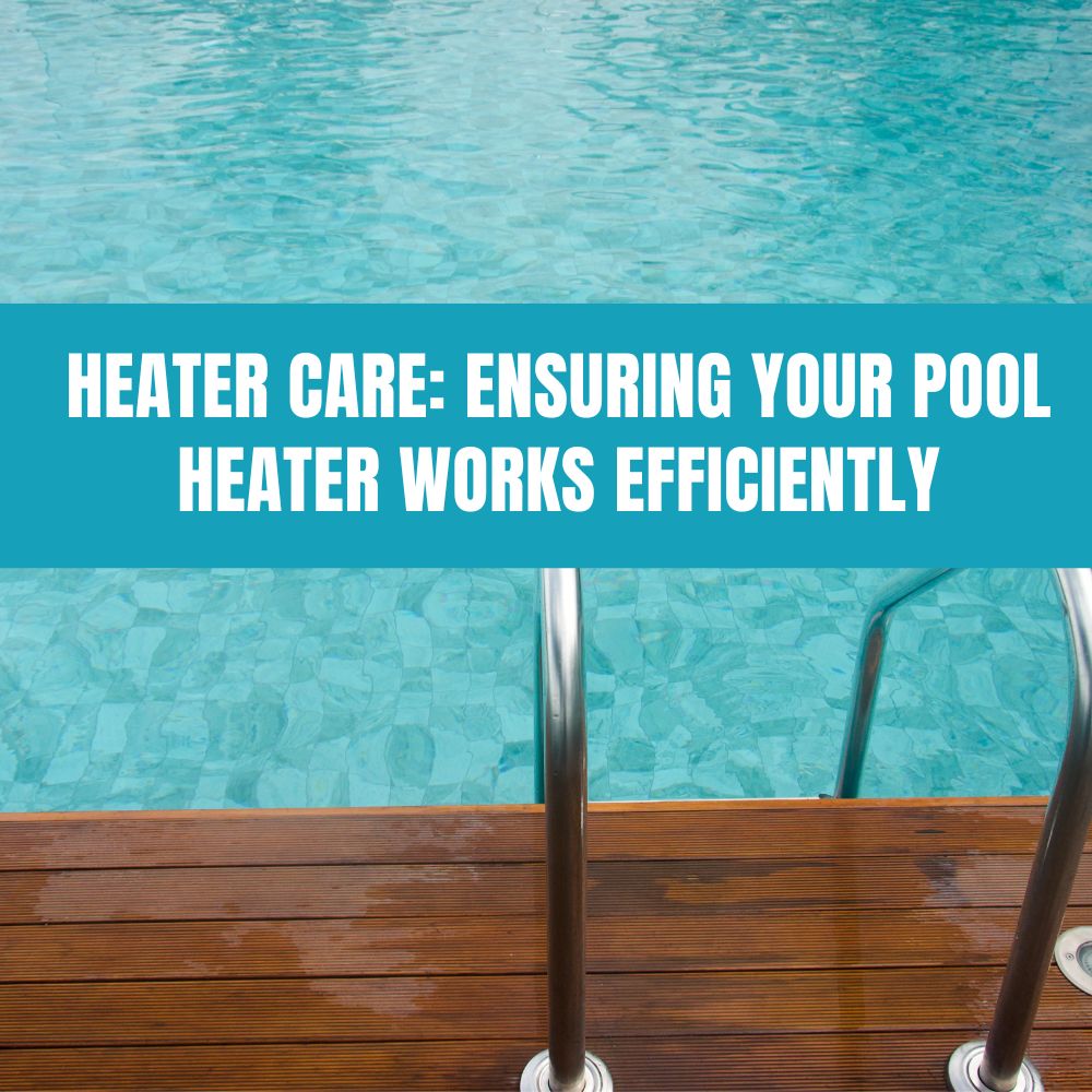 Ensuring your pool heater works efficiently
