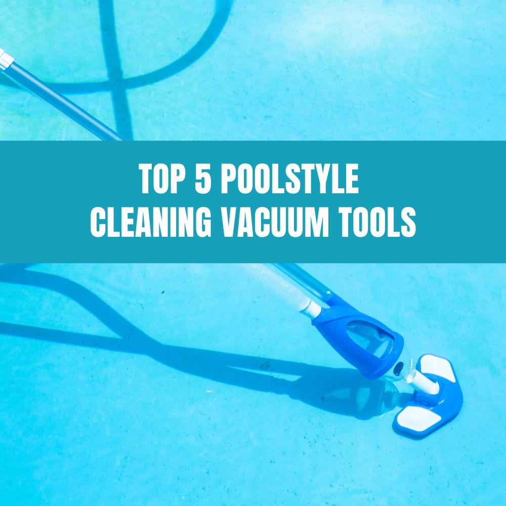 Top 5 PoolStyle Cleaning Vacuum Tools - AquaDoc