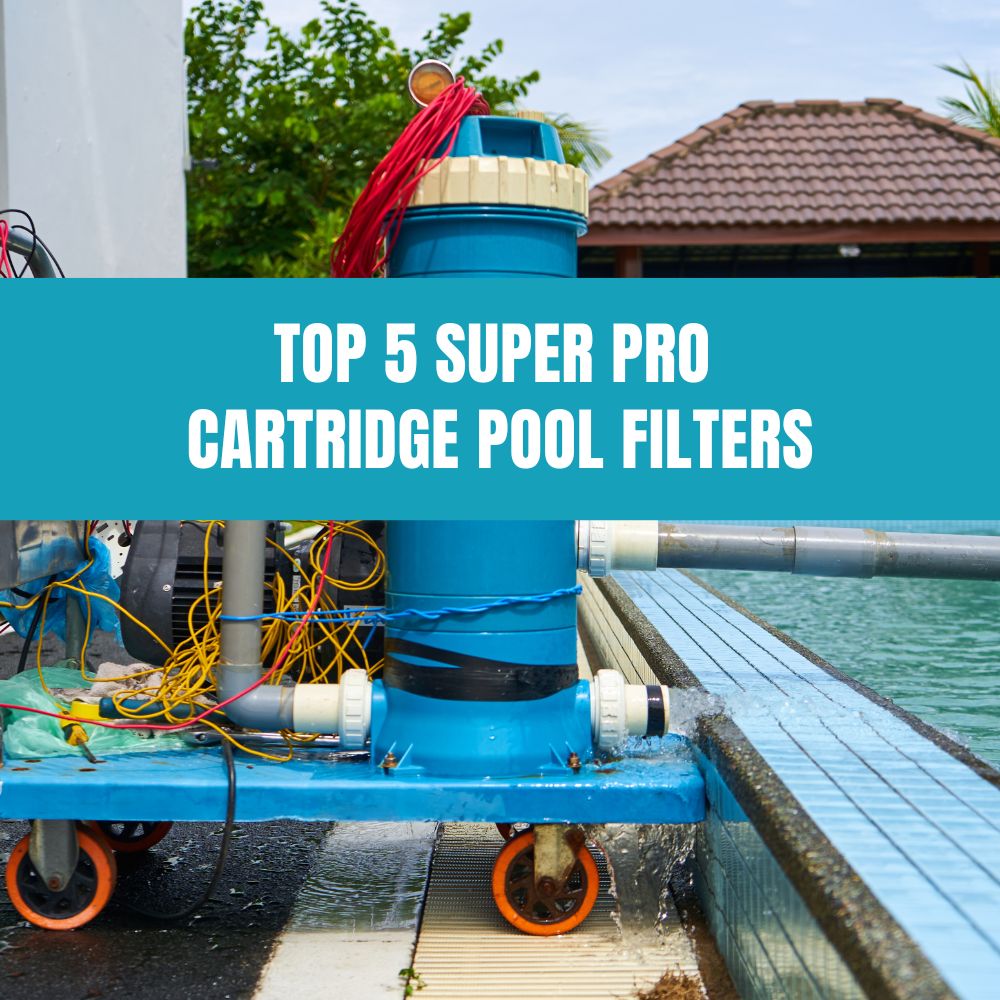Our Top 5 Super Pro Cartridge Filters - AquaDoc