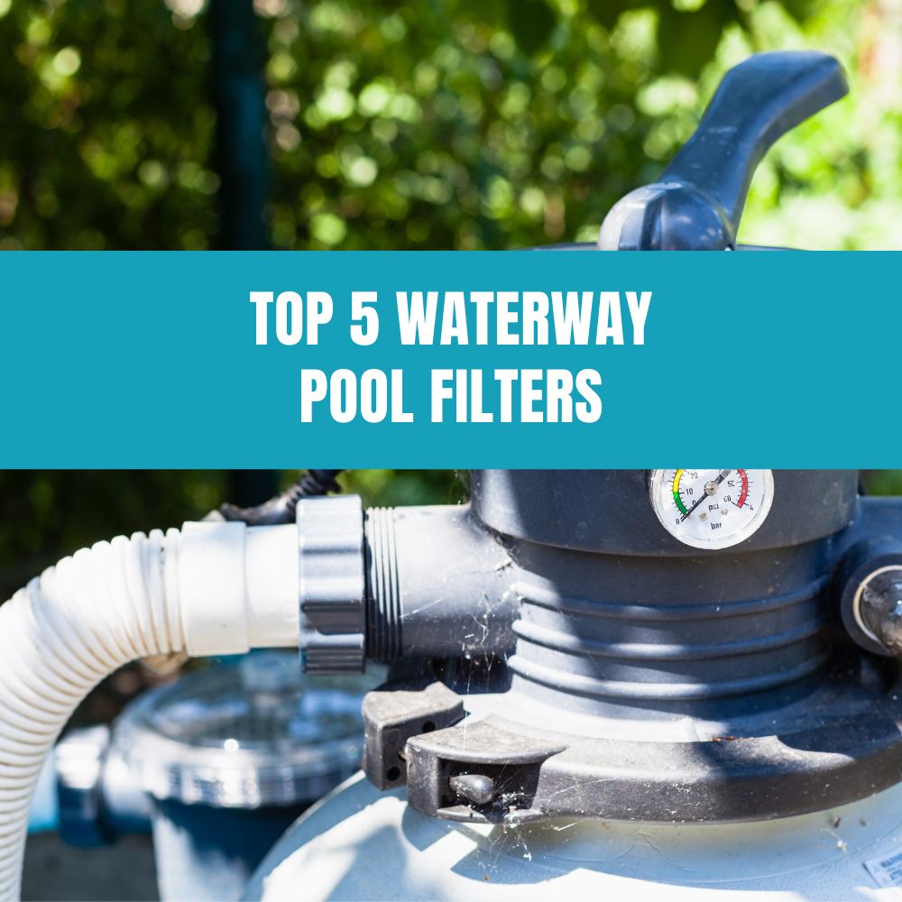 Our Top 5 Waterway Pool Filters - AquaDoc