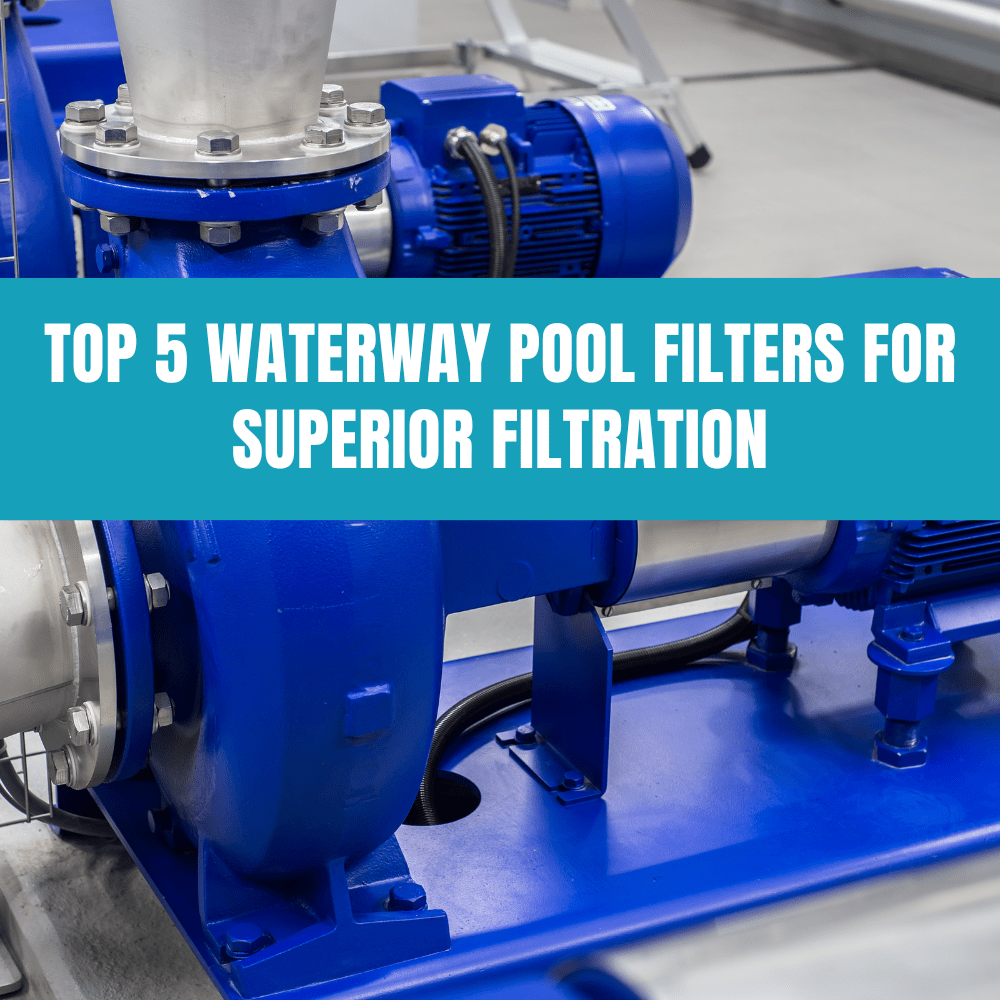 Top 5 Waterway Pool Filters for Superior Filtration - AquaDoc