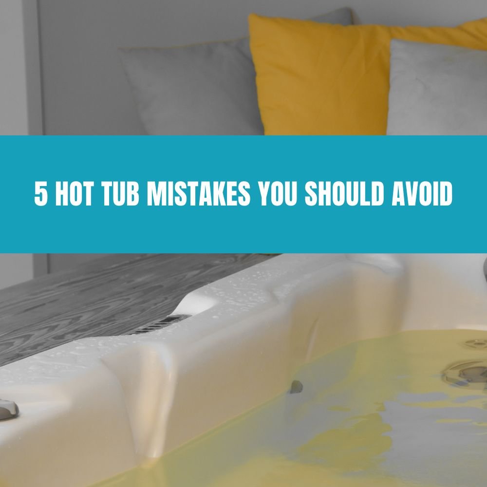 5 Hot Tub Mistakes You Should Avoid - AquaDoc