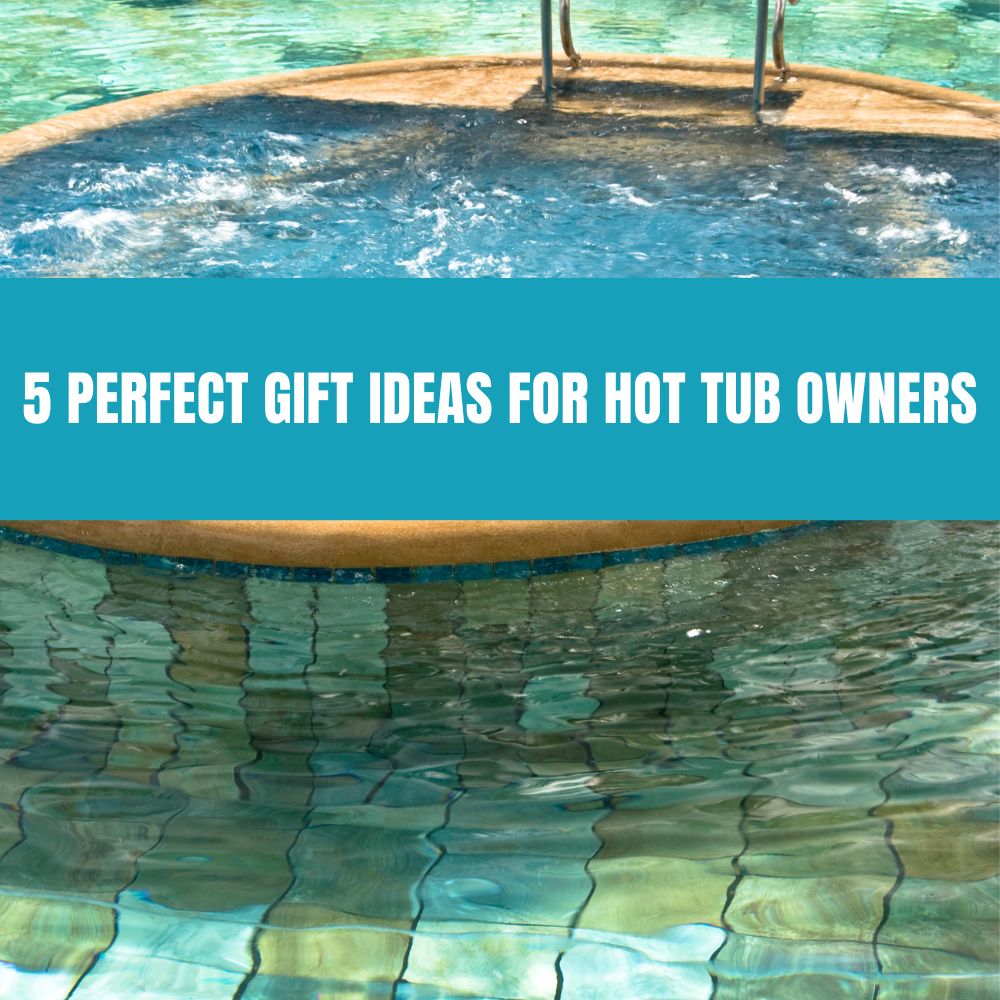 5 Perfect Gift Ideas for Hot Tub owners - AquaDoc