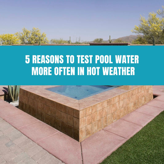 5 Reasons to Test Pool Water More Often in Hot Weather