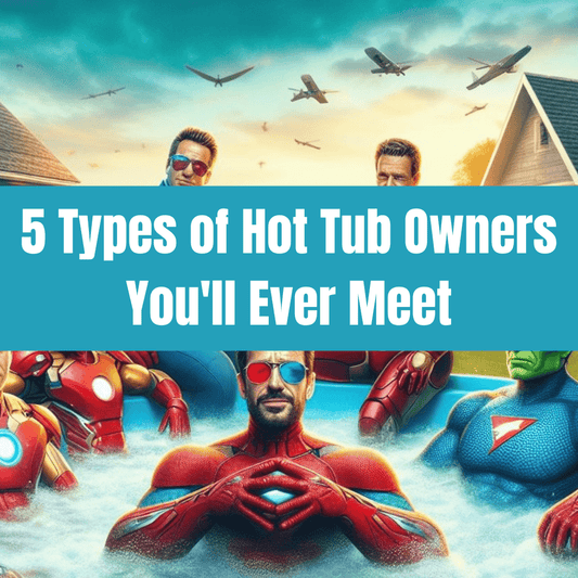 5 Types of Hot Tub Owners You'll Ever Meet - AquaDoc