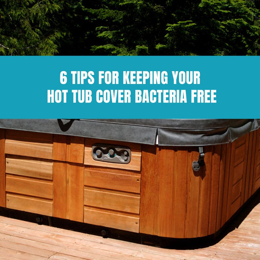 6 Tips for Keeping Your Hot Tub Cover Bacteria Free - AquaDoc