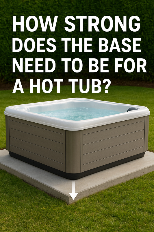 How Strong Does the Base Need to Be for a Hot Tub?