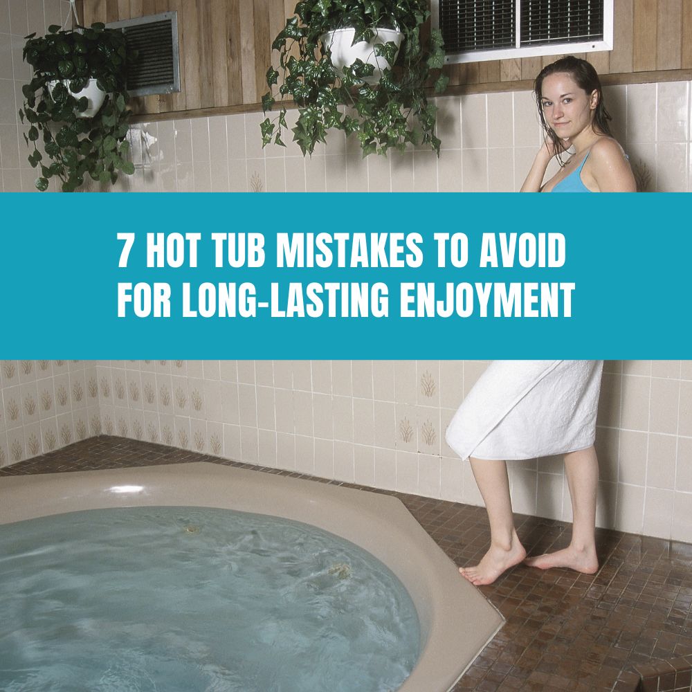 7 Hot Tub Mistakes to Avoid for Long-Lasting Enjoyment - AquaDoc