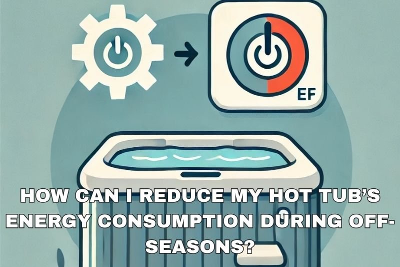 How Can I Reduce My Hot Tub’s Energy Consumption During Off-Seasons? - AquaDoc