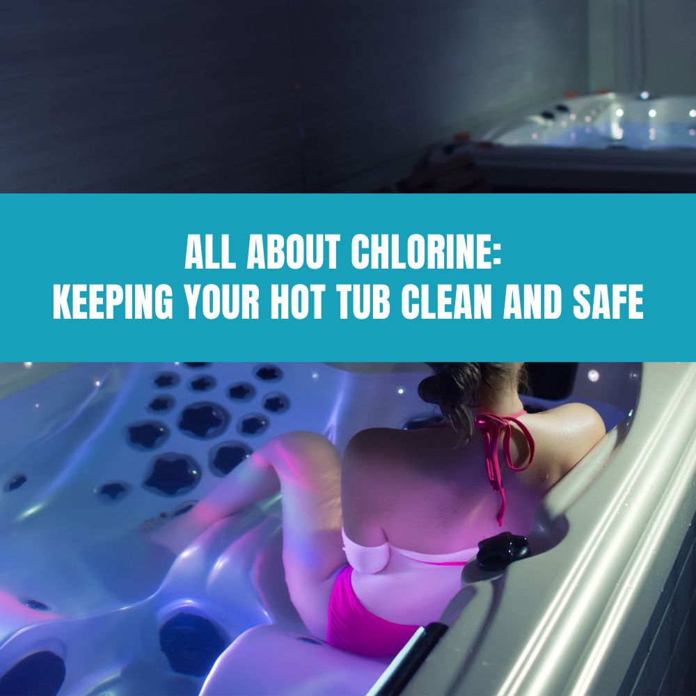 All About Chlorine: Keeping Your Hot Tub Clean and Safe - AquaDoc
