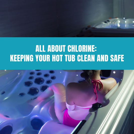 All About Chlorine: Keeping Your Hot Tub Clean and Safe - AquaDoc