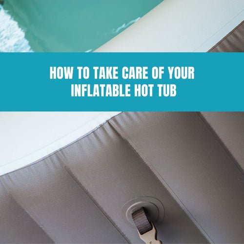 How to Take Care of Your Inflatable Hot Tub: Dos and Don’ts - AquaDoc
