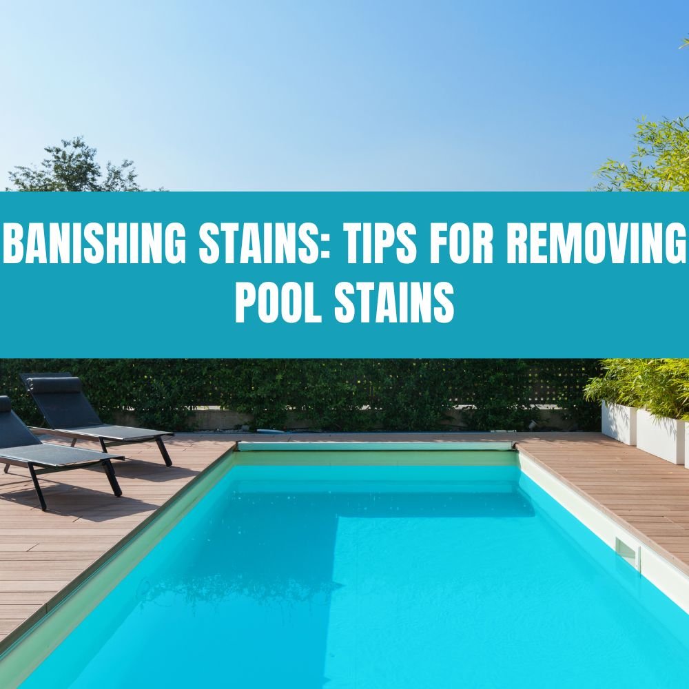 Banishing Stains: Tips for Removing Pool Stains - AquaDoc