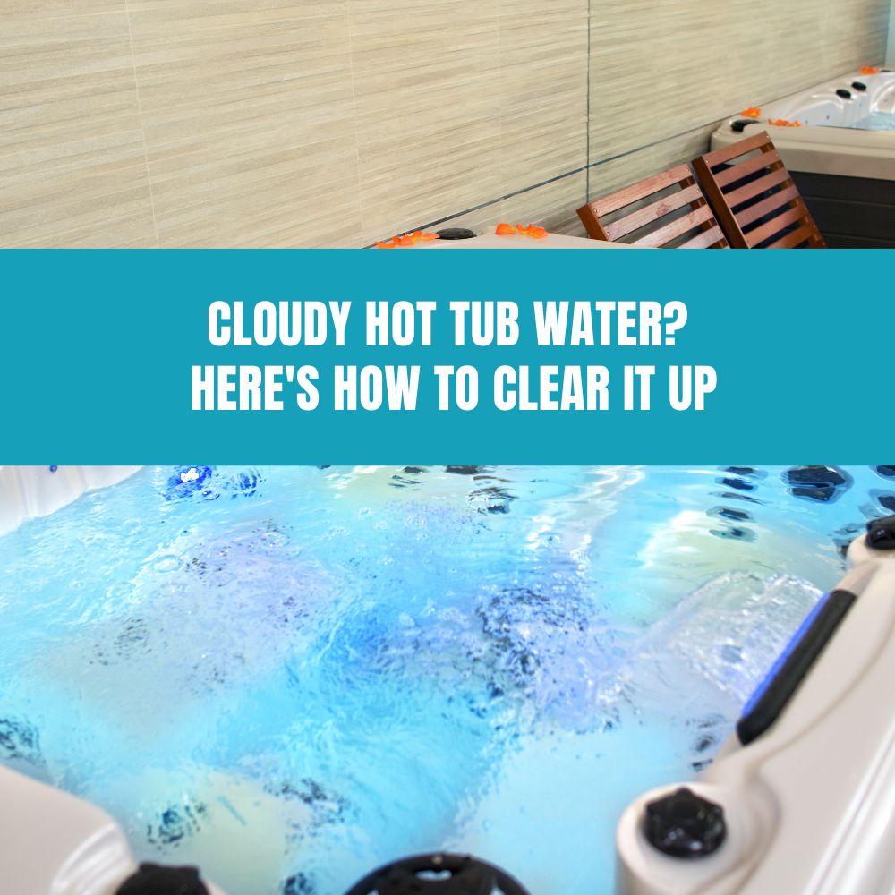 Cloudy Hot Tub Water? Here's How to Clear It Up - AquaDoc