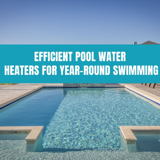 Efficient pool water heaters for year-round swimming: gas, electric, and solar options