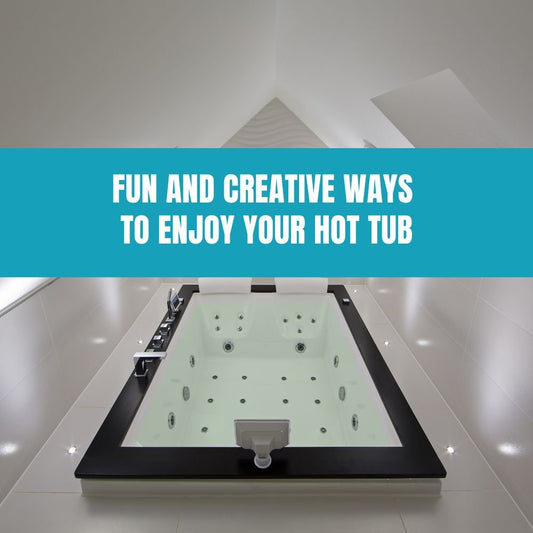 Fun and Creative Ways to Enjoy Your Hot Tub - AquaDoc