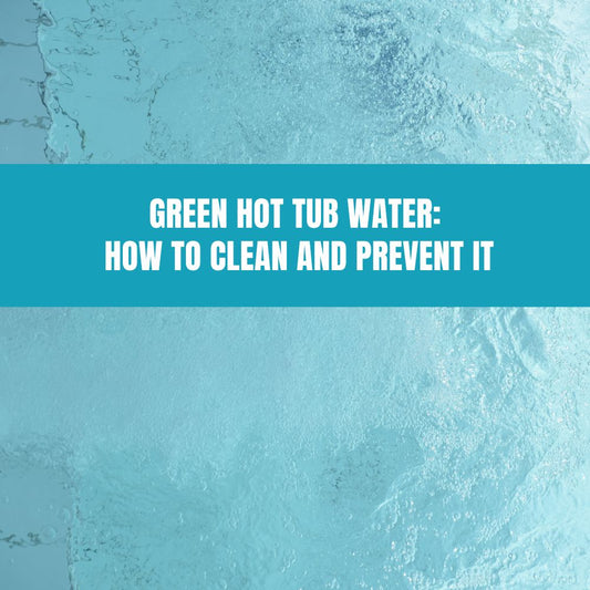 Green Hot Tub Water: How to Clean and Prevent It - AquaDoc
