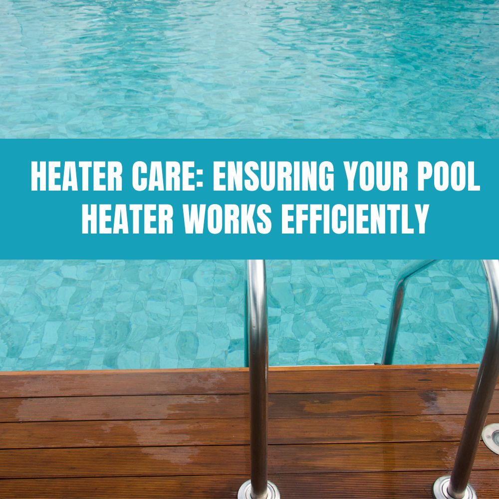 Heater Care: Ensuring Your Pool Heater Works Efficiently - AquaDoc