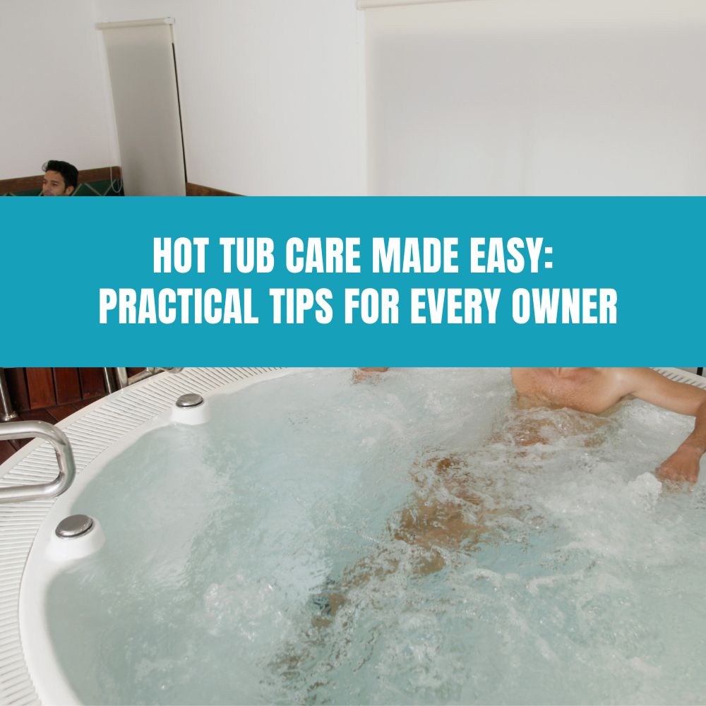 Hot Tub Care Made Easy: Practical Tips for Every Owner - AquaDoc