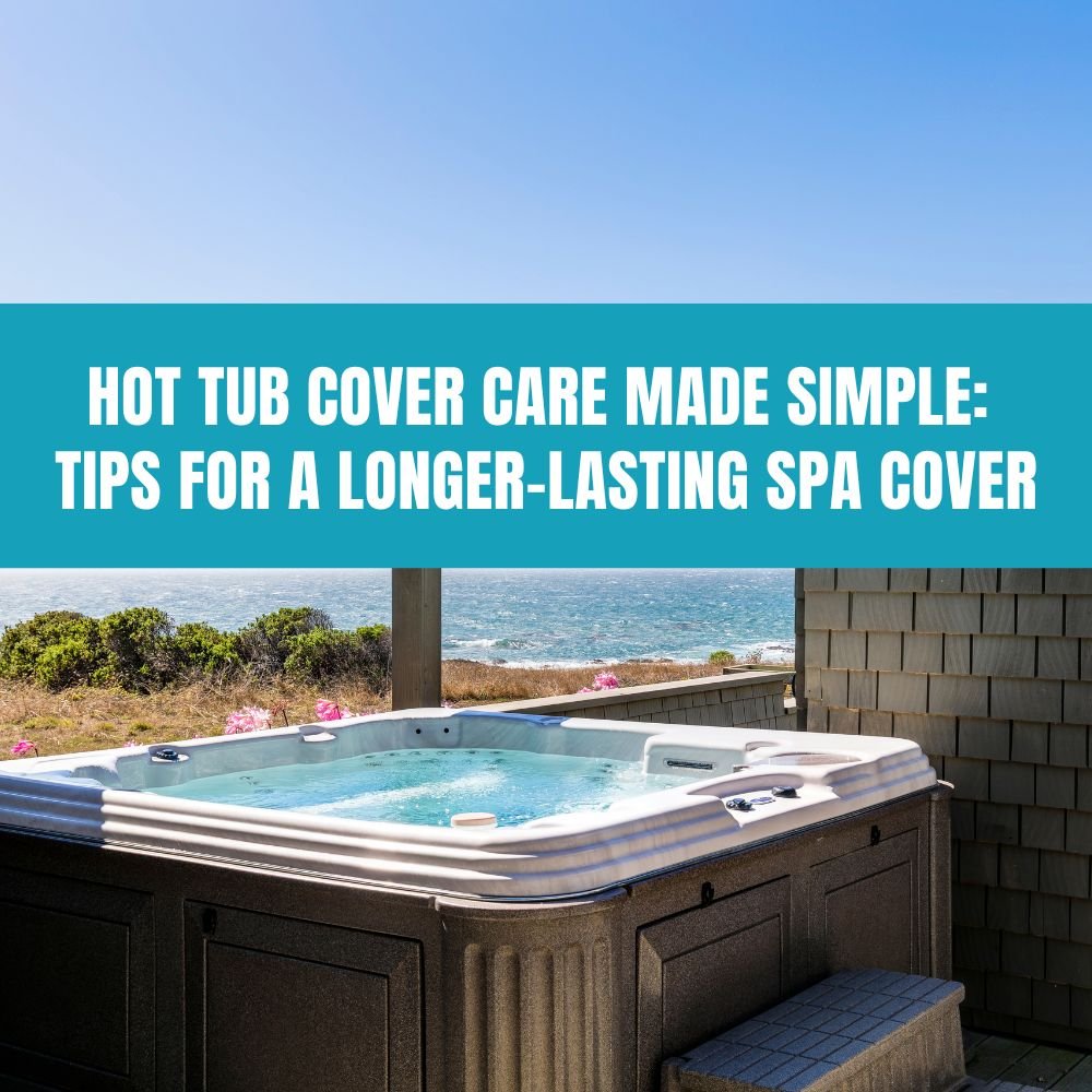 Hot Tub Cover Care Made Simple: Tips for a Longer-Lasting Spa Cover - AquaDoc