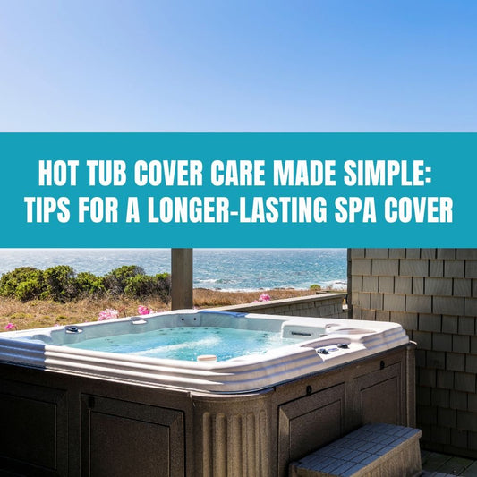 Hot Tub Cover Care Made Simple: Tips for a Longer-Lasting Spa Cover - AquaDoc