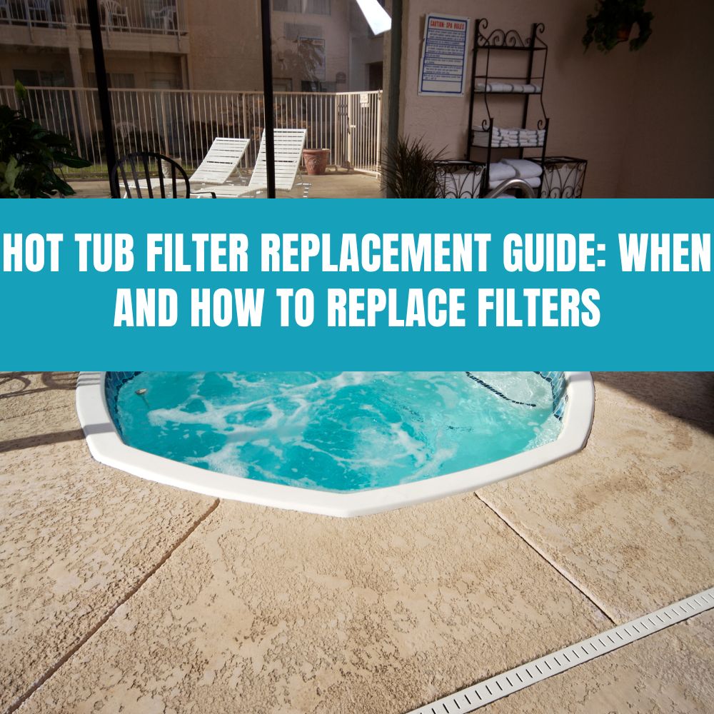Hot Tub Filter Replacement Guide: When and How to Replace Filters - AquaDoc