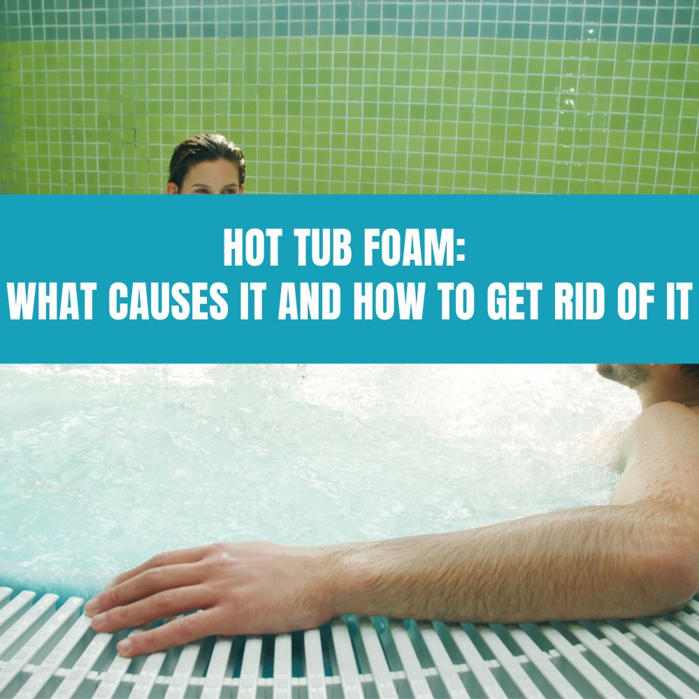 Hot Tub Foam: What Causes It and How to Get Rid of It - AquaDoc