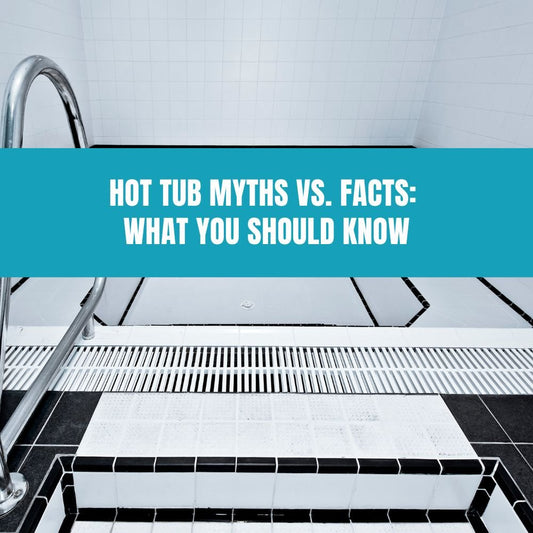 Hot Tub Myths vs. Facts: What You Should Know - AquaDoc