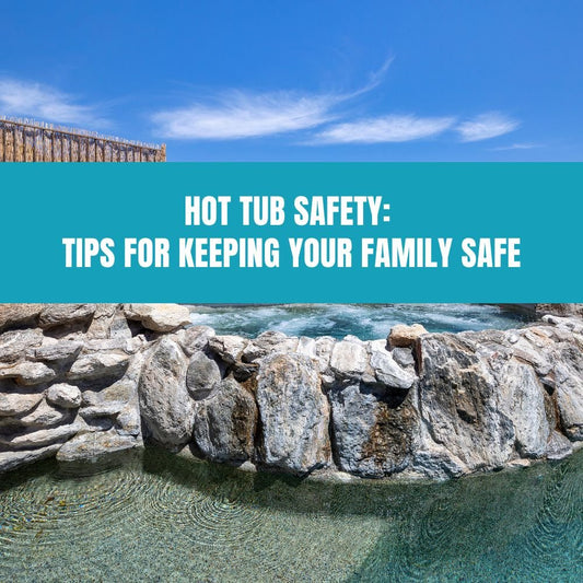 Hot Tub Safety: Tips for Keeping Your Family Safe - AquaDoc