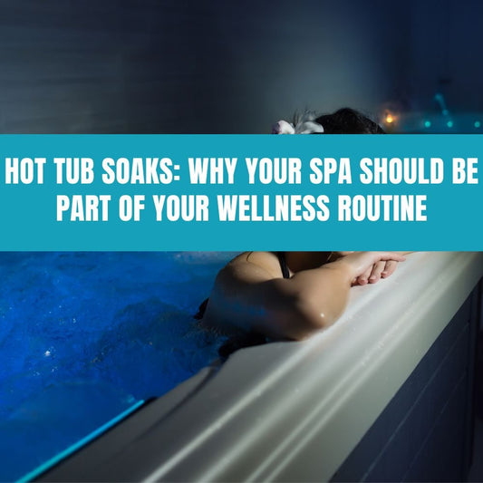 Hot Tub Soaks: Why Your Spa Should Be Part of Your Wellness Routine - AquaDoc