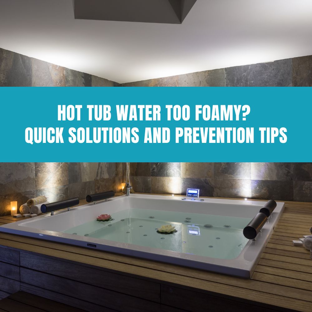 Hot Tub Water Too Foamy? Quick Solutions and Prevention Tips - AquaDoc