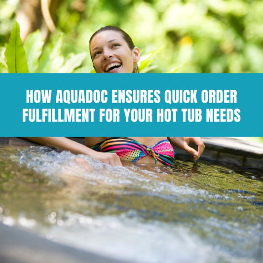 How AquaDoc Ensures Quick Order Fulfillment for Your Hot Tub Needs - AquaDoc