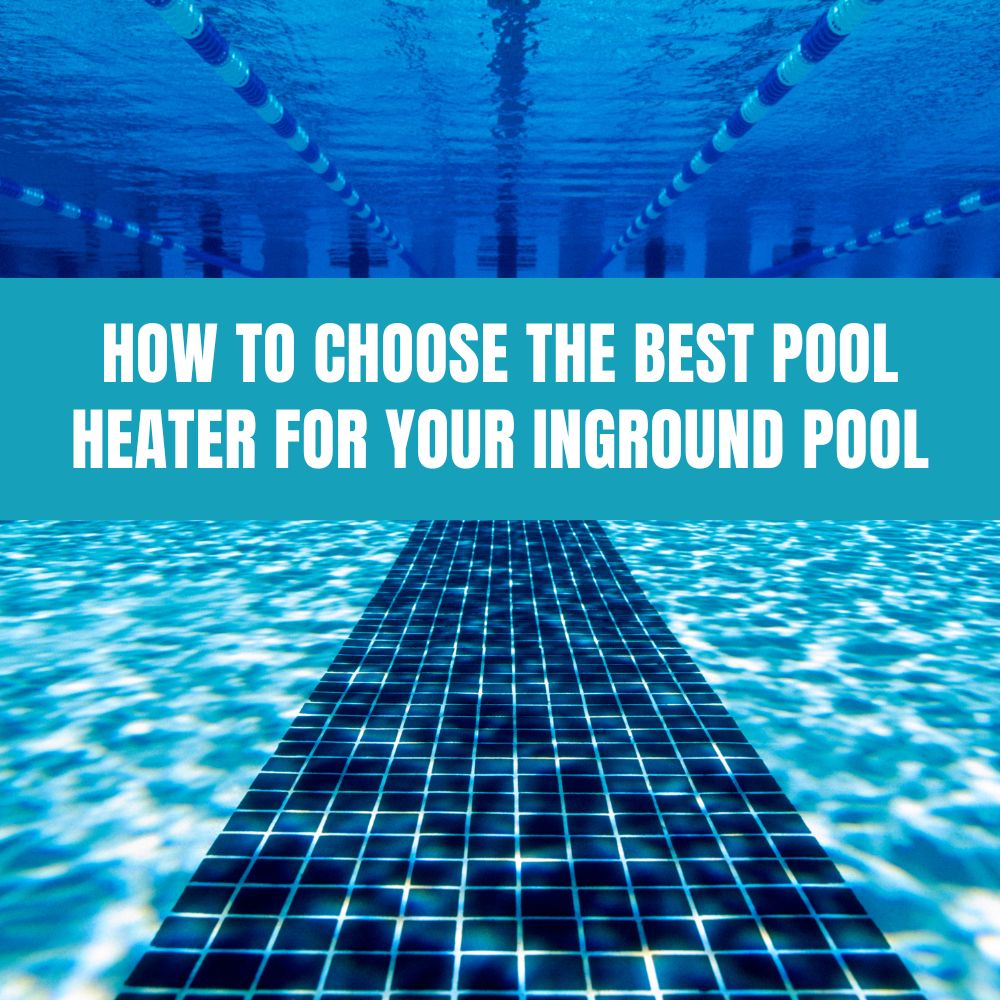 How to Choose the Best Pool Heater for Your Inground Pool: A Complete Guide - AquaDoc