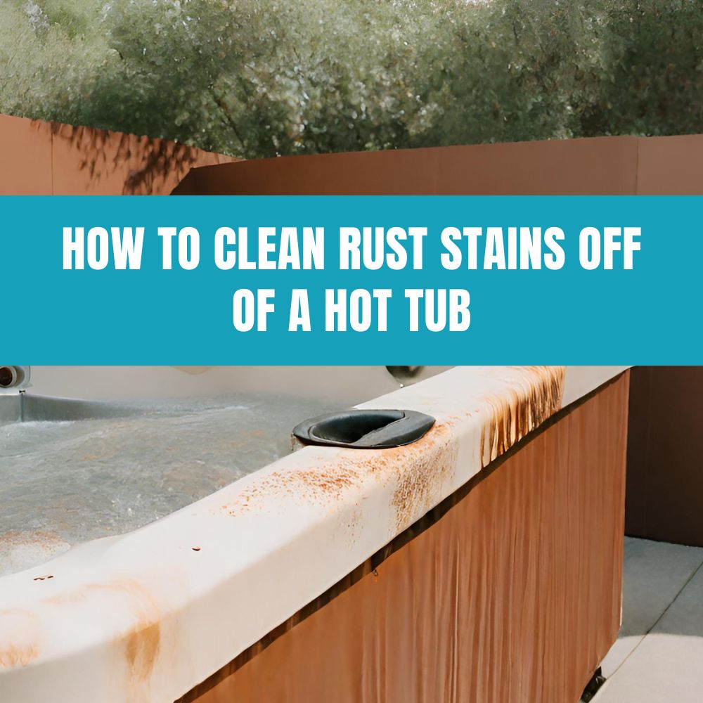 Removing Rust Stains from Hot Tub Surface - Step-by-Step Guide