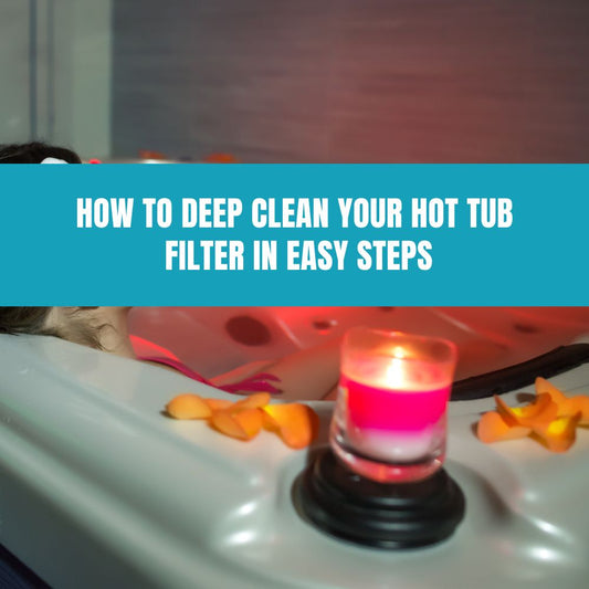 How to Deep Clean Your Hot Tub Filter in Easy Steps - AquaDoc