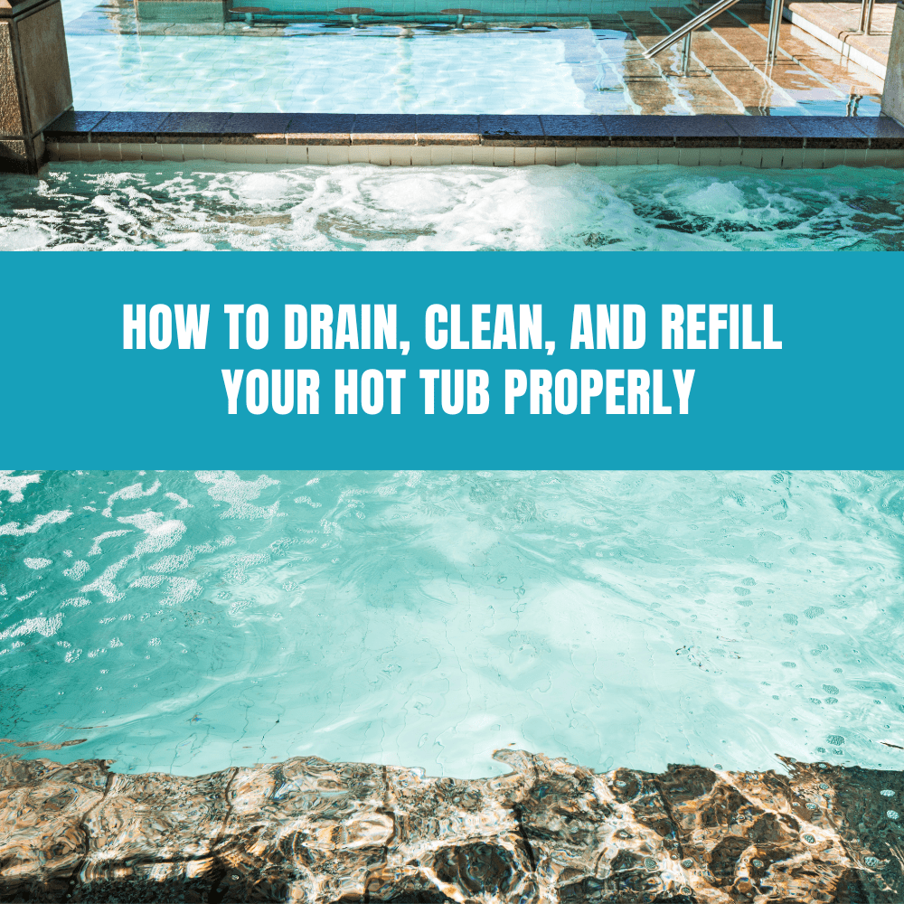 How to Drain, Clean, and Refill Your Hot Tub Properly - AquaDoc