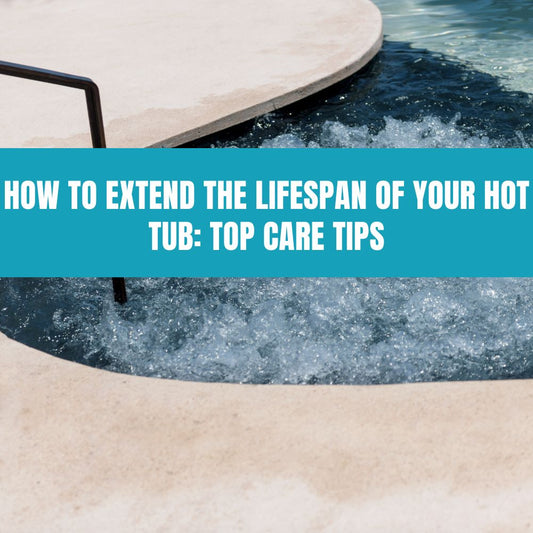 How to Extend the Lifespan of Your Hot Tub: Top Care Tip - AquaDoc