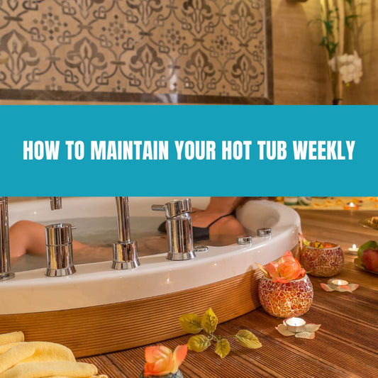 How to Maintain Your Hot Tub Weekly - AquaDoc