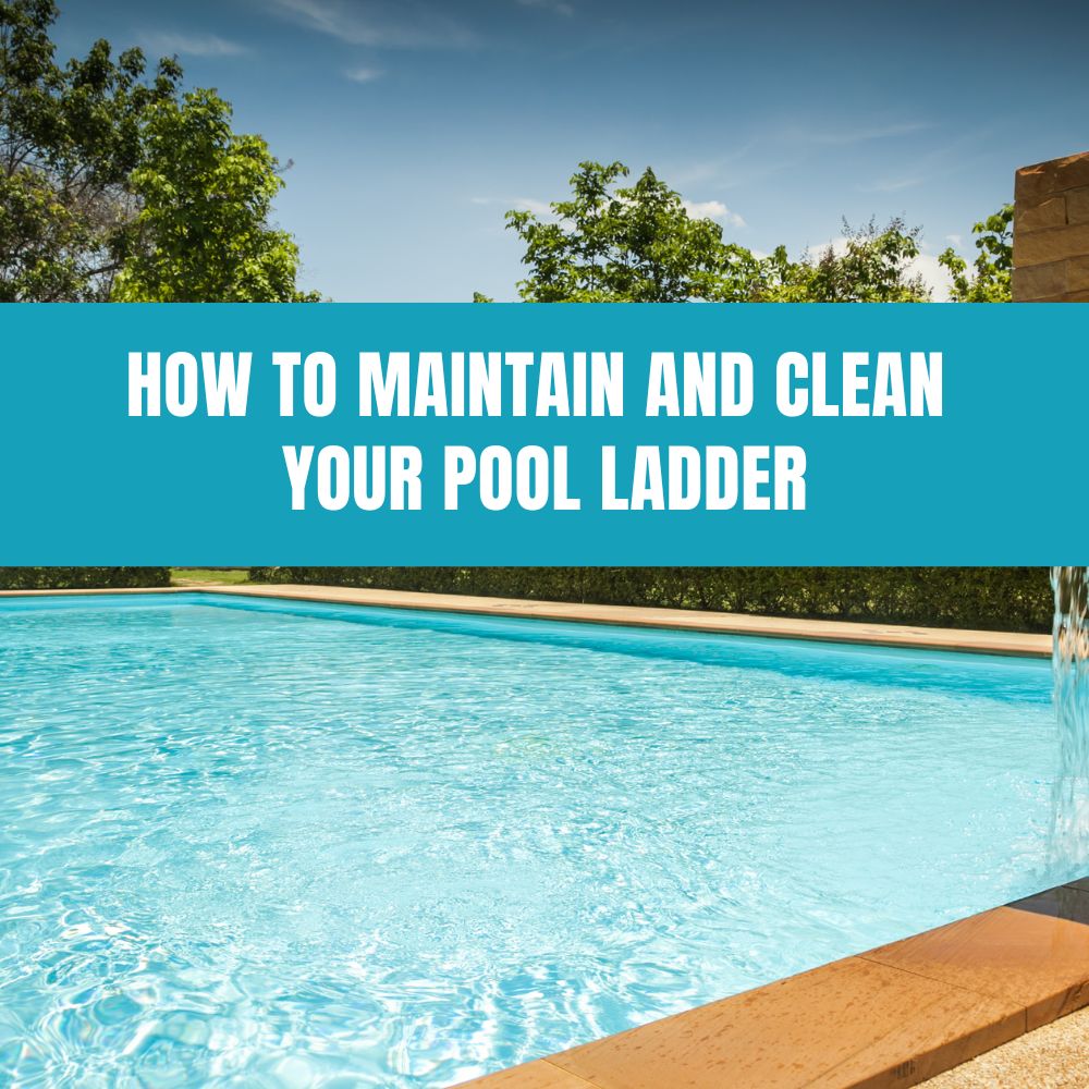 How to Maintain and Clean Your Pool Ladder - AquaDoc