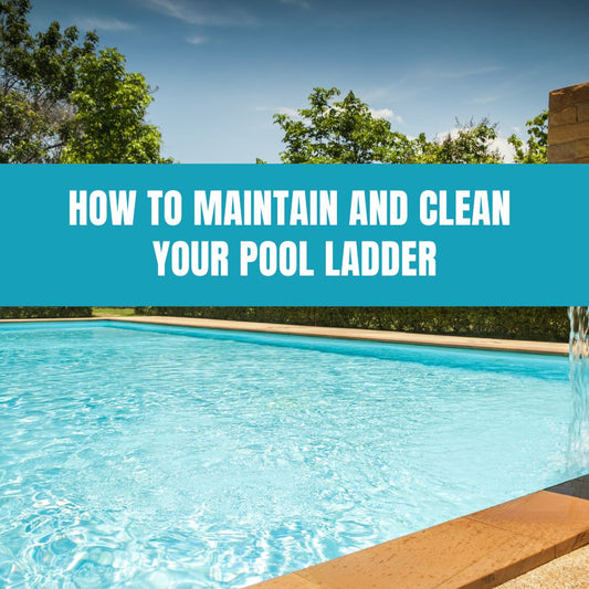 How to Maintain and Clean Your Pool Ladder - AquaDoc