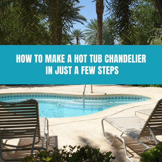 How to Make a Hot Tub Chandelier in Just a Few Steps - AquaDoc