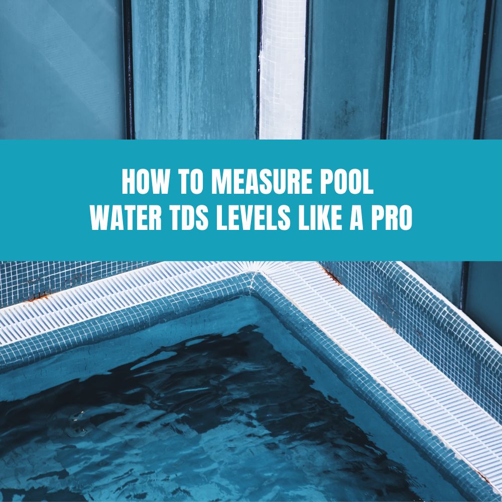 How to Measure Pool Water TDS Levels Like a Pro - AquaDoc