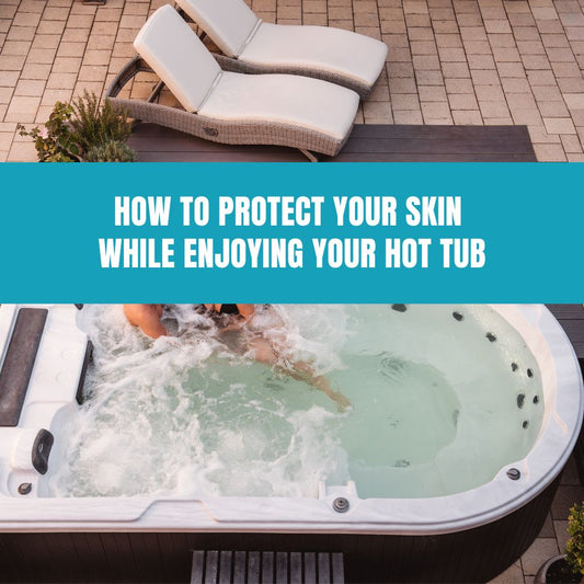 How to Protect Your Skin While Enjoying Your Hot Tub - AquaDoc