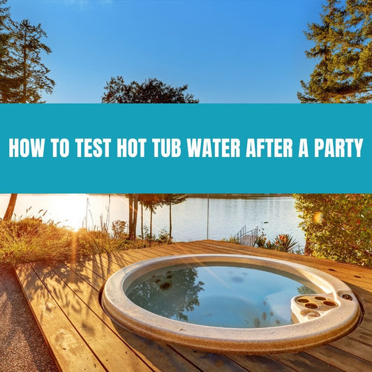 How to Test Hot Tub Water After a Party - AquaDoc
