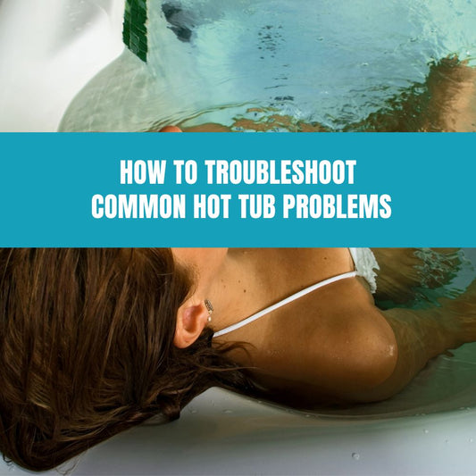 How to Troubleshoot Common Hot Tub Problems - AquaDoc
