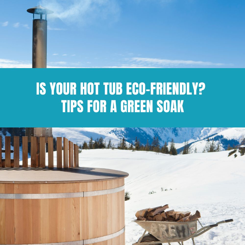 Is Your Hot Tub Eco-Friendly? Tips for a Green Soak - AquaDoc