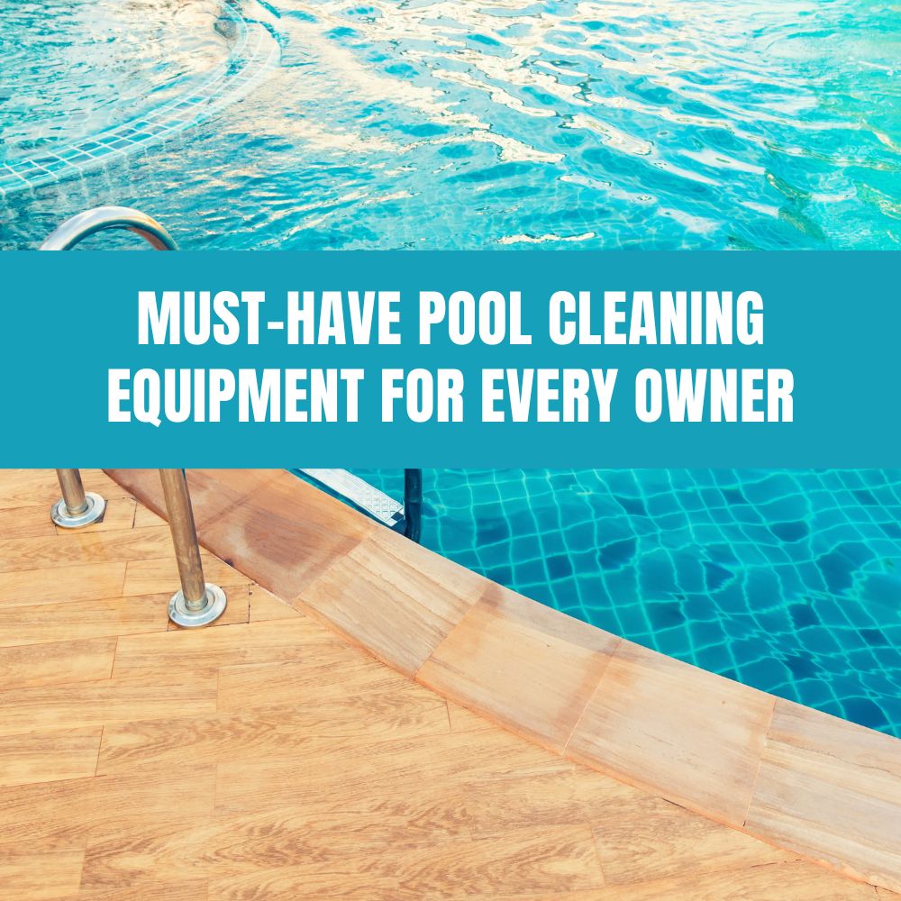 Must-Have Pool Cleaning Equipment for Every Owner - AquaDoc