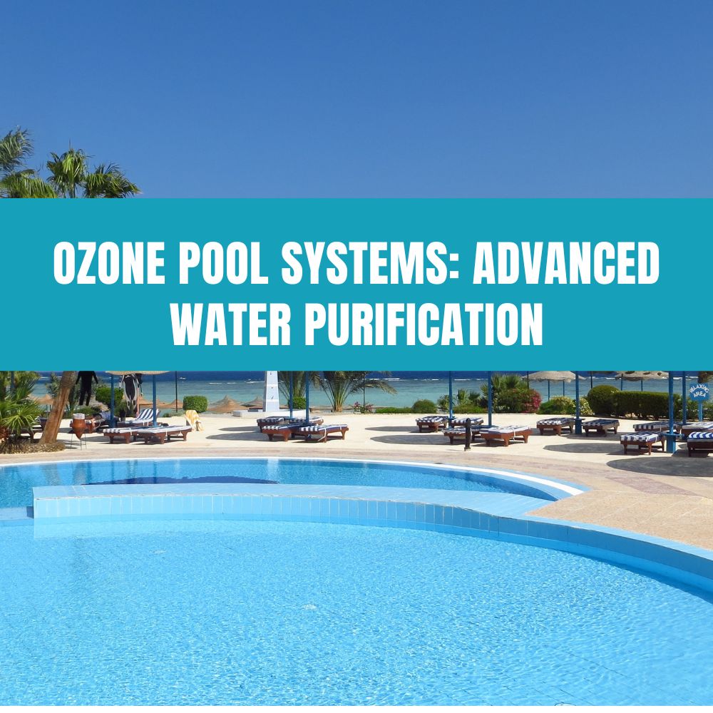 Ozone Pool Systems: Advanced Water Purification - AquaDoc
