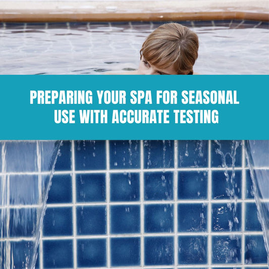 Preparing Your Spa for Seasonal Use with Accurate Testing