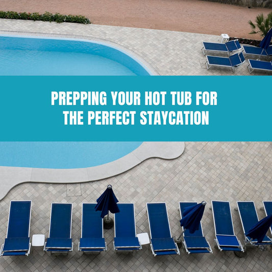 Prepping Your Hot Tub for the Perfect Staycation - AquaDoc